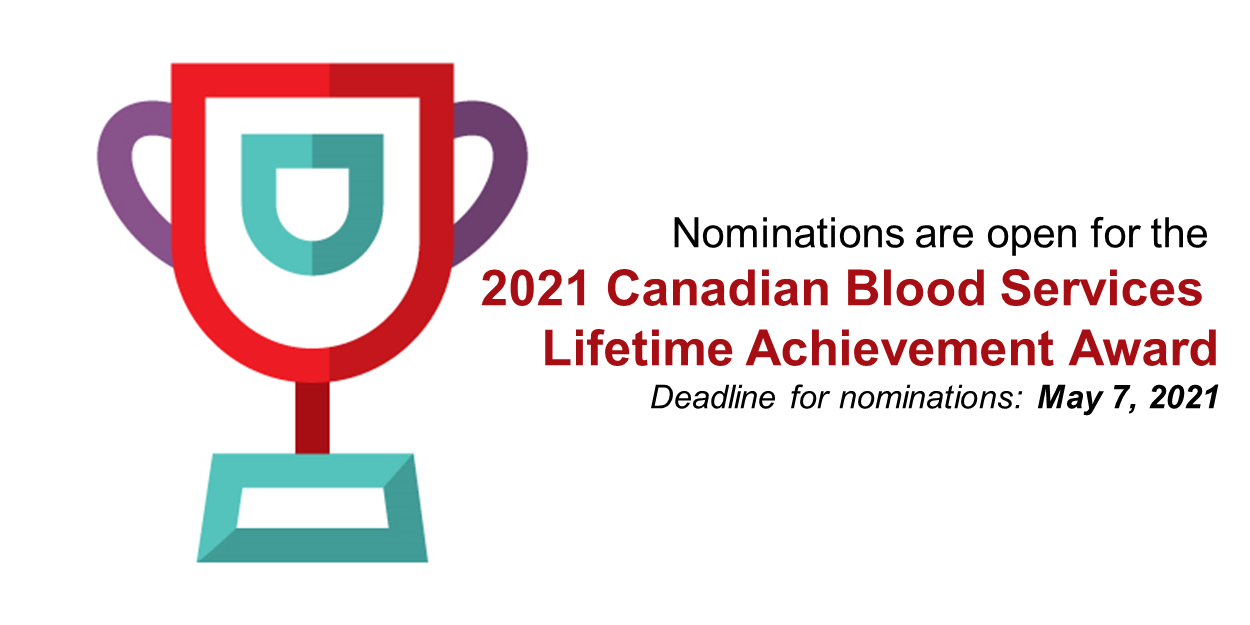 Nominations open for Canadian Blood Services Lifetime Achievement Award. Deadline May 7, 2021.