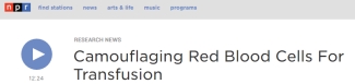 http://www.npr.org/2011/03/18/134658884/Camouflaging-Red-Blood-Cells-For-Transfusion